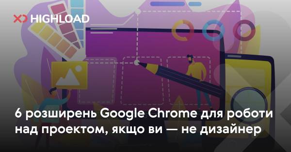 6 розширень Google Chrome для роботи над проектом, якщо ви не дизайнер
